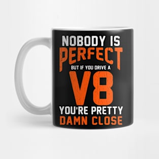 nobody is perfect but if you drive a V8 you're pretty damn close Mug